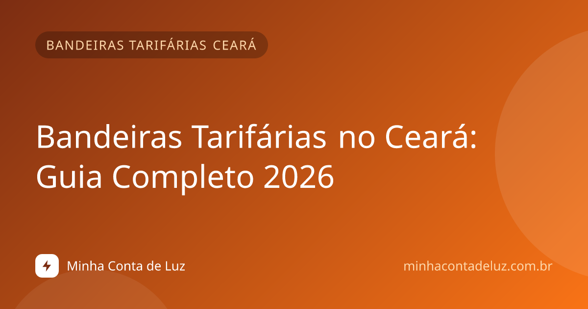 Bandeiras Tarifárias no Ceará: Guia Completo 2026