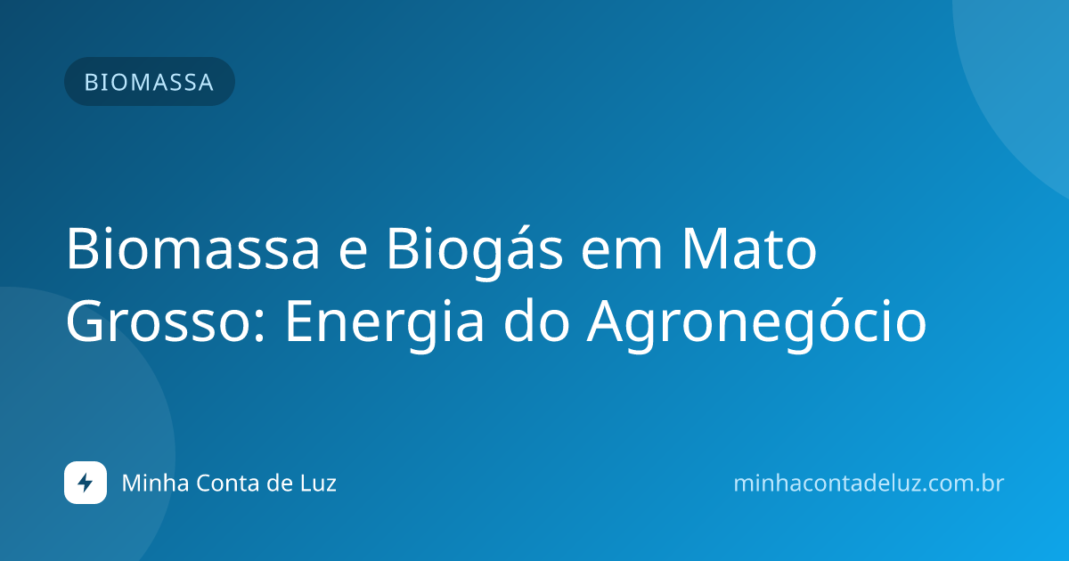 Biomassa e Biogás em Mato Grosso: Energia do Agronegócio