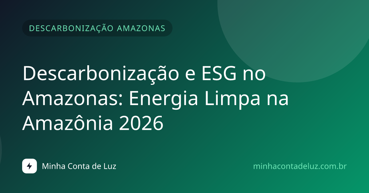 Descarbonização e ESG no Amazonas: Energia Limpa na Amazônia 2026