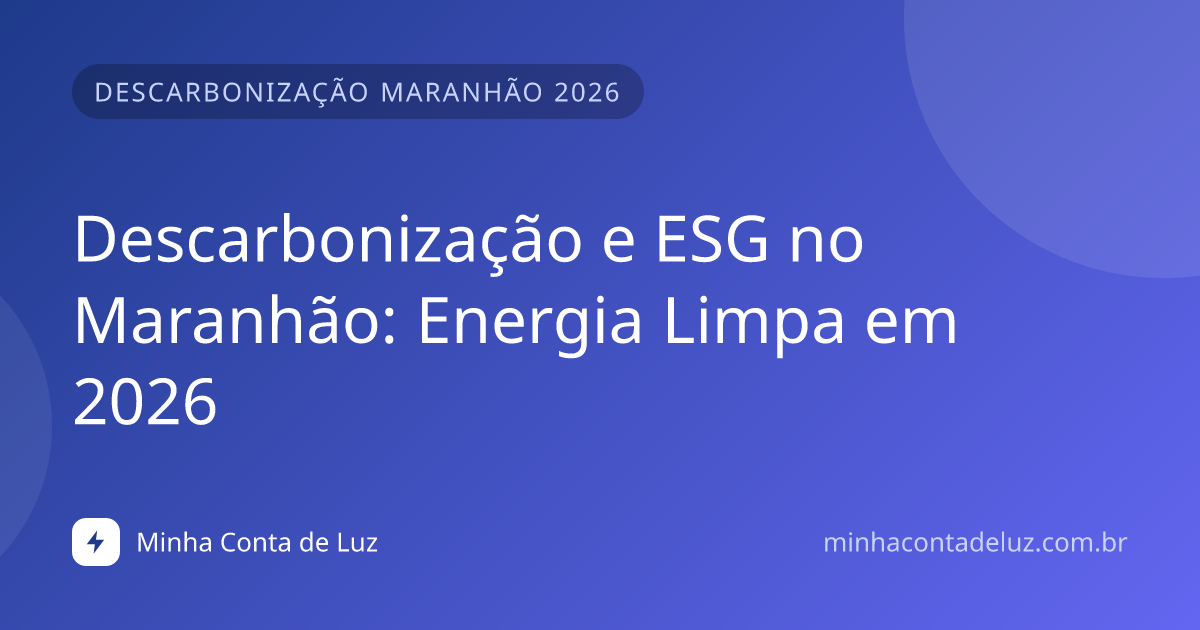Descarbonização e ESG no Maranhão: Energia Limpa em 2026