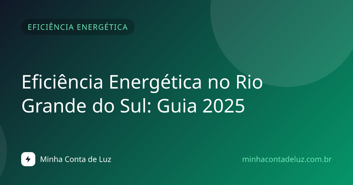 Eficiência Energética no Rio Grande do Sul: Guia 2025