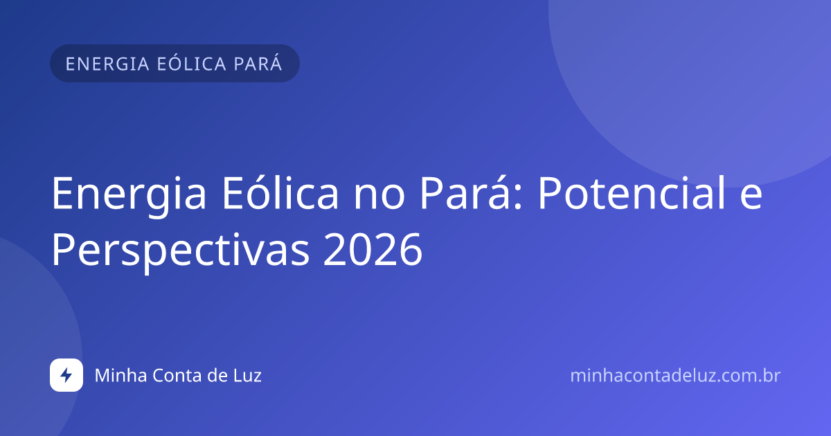 Energia Eólica no Pará: Potencial e Perspectivas 2026