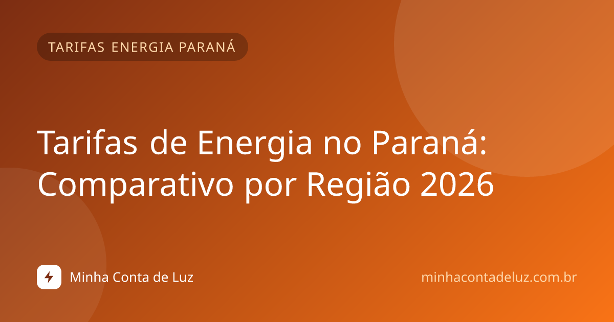 Tarifas de Energia no Paraná: Comparativo por Região 2026