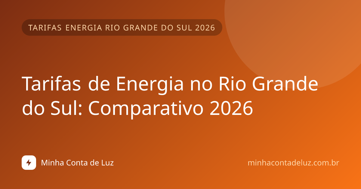 Tarifas de Energia no Rio Grande do Sul: Comparativo 2026